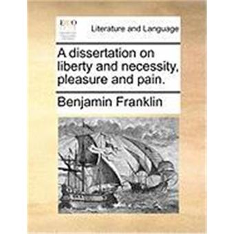 A Dissertation On Liberty And Necessity, Pleasure And Pain by Benjamin Franklin